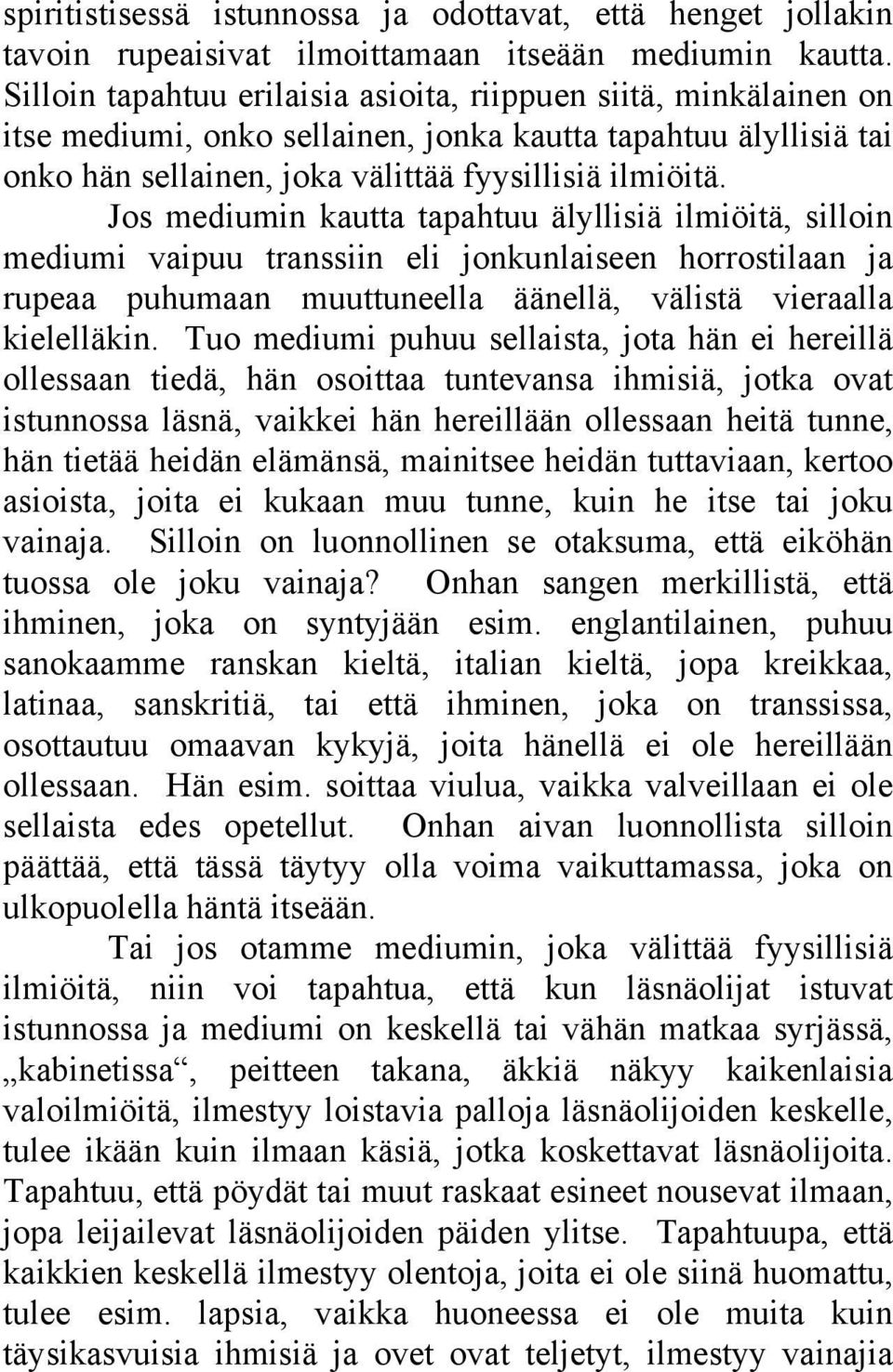 Jos mediumin kautta tapahtuu älyllisiä ilmiöitä, silloin mediumi vaipuu transsiin eli jonkunlaiseen horrostilaan ja rupeaa puhumaan muuttuneella äänellä, välistä vieraalla kielelläkin.