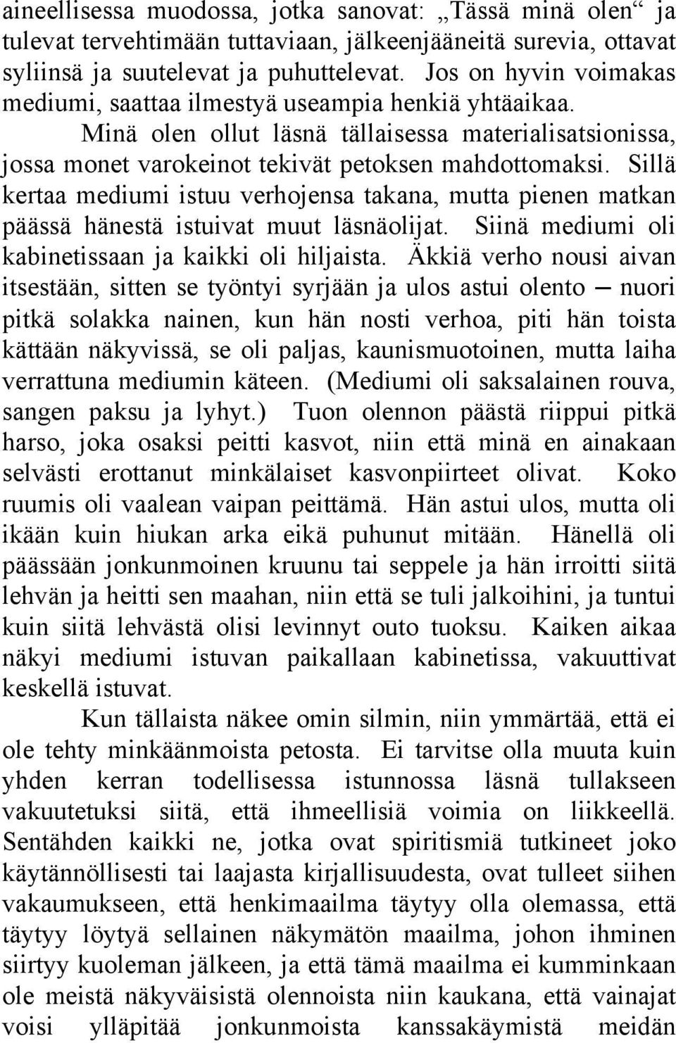 Sillä kertaa mediumi istuu verhojensa takana, mutta pienen matkan päässä hänestä istuivat muut läsnäolijat. Siinä mediumi oli kabinetissaan ja kaikki oli hiljaista.