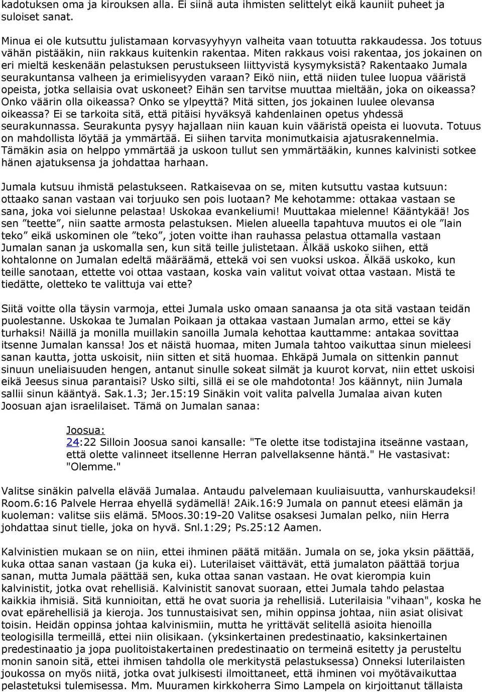 Rakentaako Jumala seurakuntansa valheen ja erimielisyyden varaan? Eikö niin, että niiden tulee luopua vääristä opeista, jotka sellaisia ovat uskoneet?