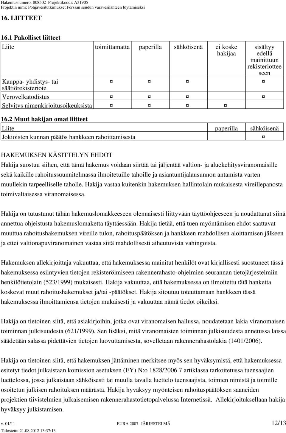 jäljentää valtion- ja aluekehitysviranomaisille sekä kaikille rahoitussuunnitelmassa ilmoitetuille tahoille ja asiantuntijalausunnon antamista varten muullekin tarpeelliselle taholle.