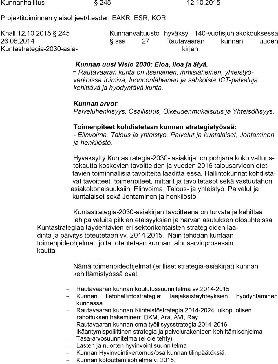 = Rautavaaran kunta on itsenäinen, ihmisläheinen, yhteistyöverkoissa toimiva, luonnonläheinen ja sähköisiä ICT-palveluja kehittävä ja hyödyntävä kunta.