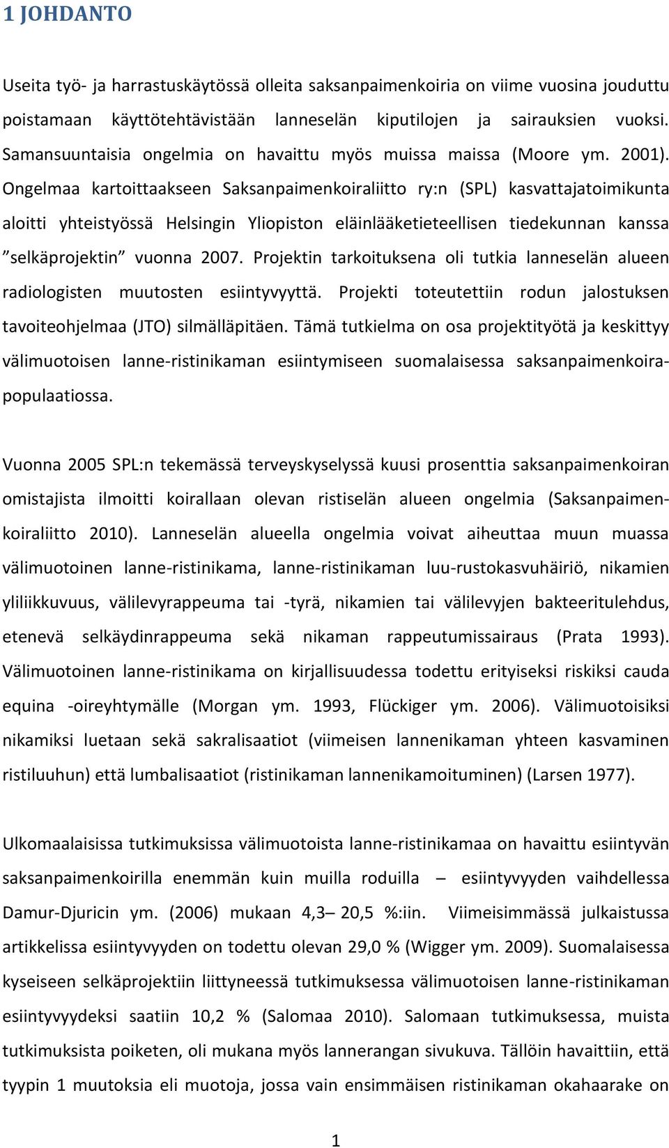 Ongelmaa kartoittaakseen Saksanpaimenkoiraliitto ry:n (SPL) kasvattajatoimikunta aloitti yhteistyössä Helsingin Yliopiston eläinlääketieteellisen tiedekunnan kanssa selkäprojektin vuonna 2007.