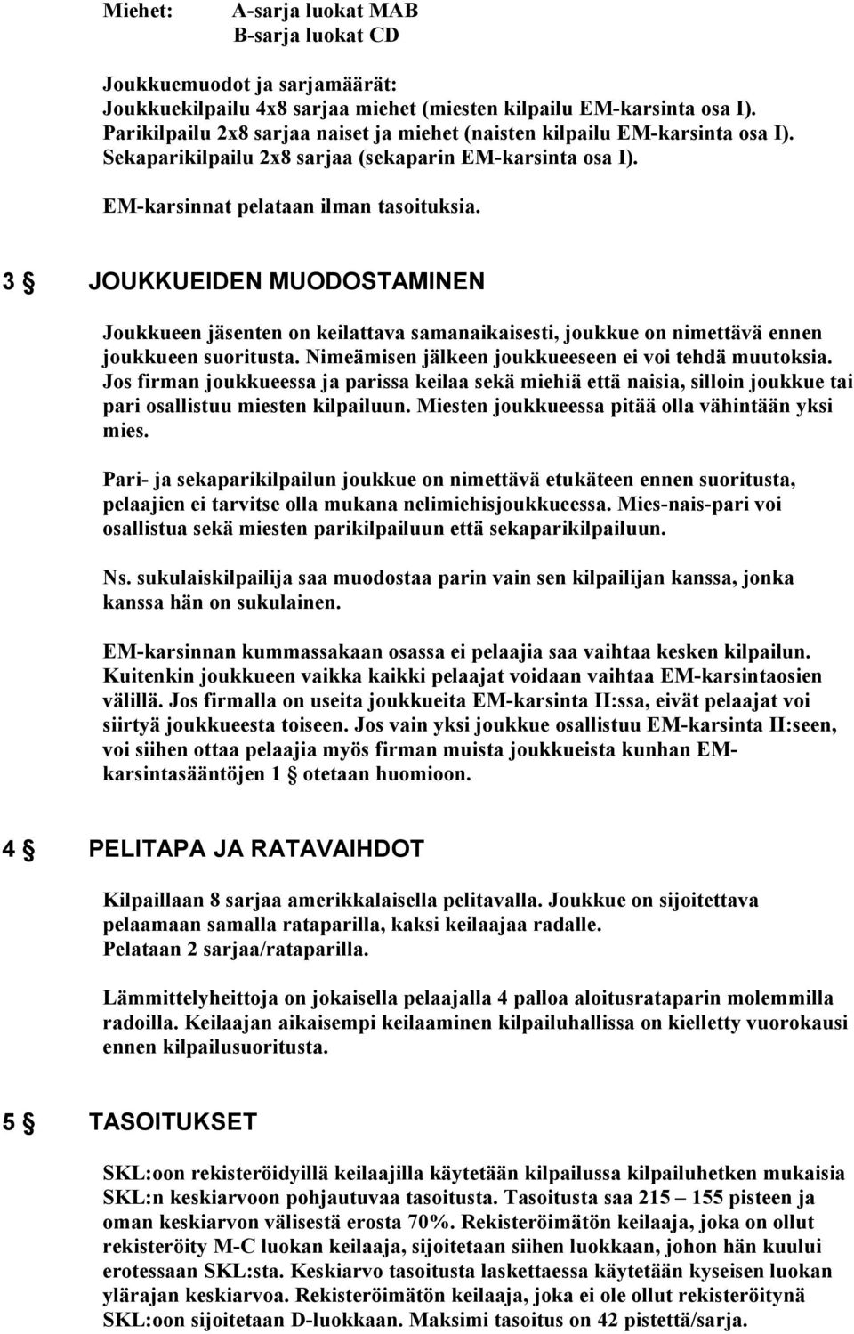 3 JOUKKUEIDEN MUODOSTAMINEN Joukkueen jäsenten on keilattava samanaikaisesti, joukkue on nimettävä ennen joukkueen suoritusta. imeämisen jälkeen joukkueeseen ei voi tehdä muutoksia.