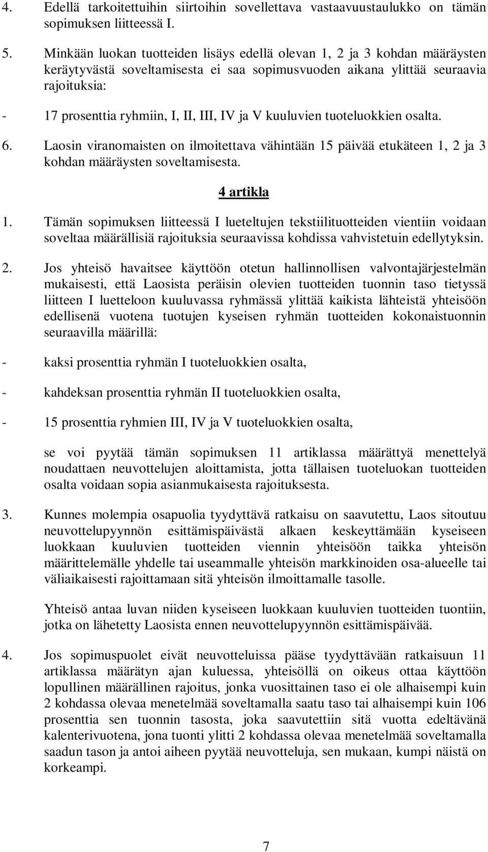 IV ja V kuuluvien tuoteluokkien osalta. 6. Laosin viranomaisten on ilmoitettava vähintään 15 päivää etukäteen 1, 2 ja 3 kohdan määräysten soveltamisesta. 4artikla 1.