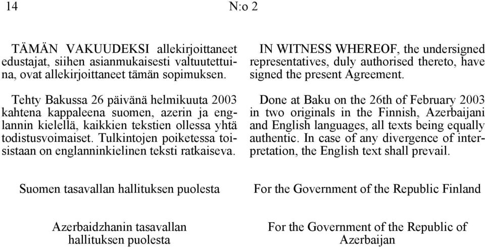 Tulkintojen poiketessa toisistaan on englanninkielinen teksti ratkaiseva. IN WITNESS WHEREOF, the undersigned representatives, duly authorised thereto, have signed the present Agreement.