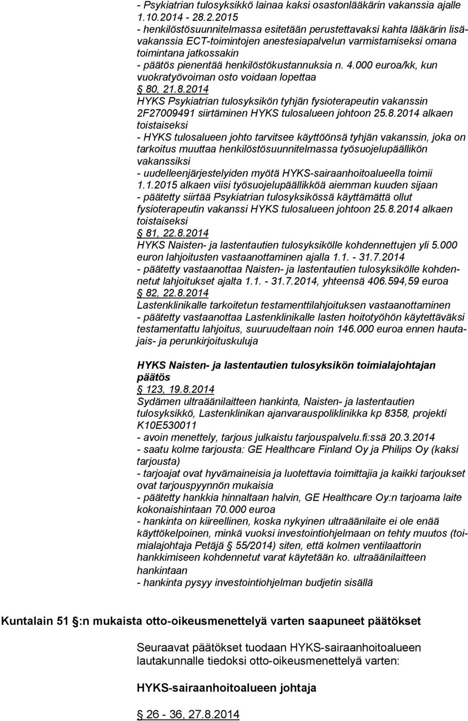 pienentää henkilöstökustannuksia n. 4.000 euroa/kk, kun vuokratyö voiman osto voidaan lopettaa 80