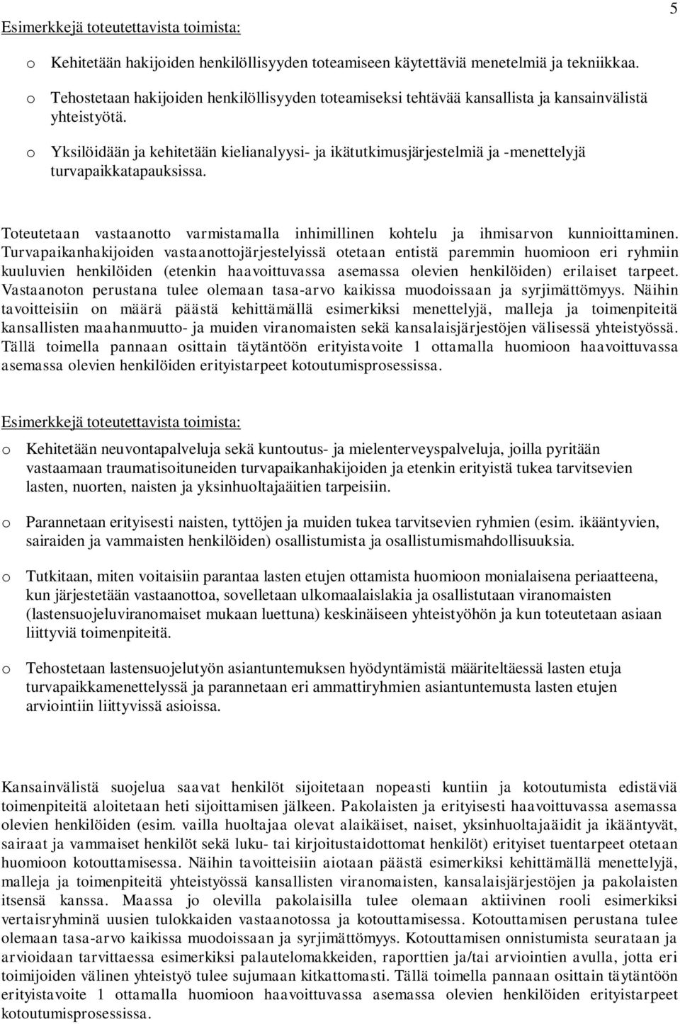 o Yksilöidään ja kehitetään kielianalyysi- ja ikätutkimusjärjestelmiä ja -menettelyjä turvapaikkatapauksissa. Toteutetaan vastaanotto varmistamalla inhimillinen kohtelu ja ihmisarvon kunnioittaminen.