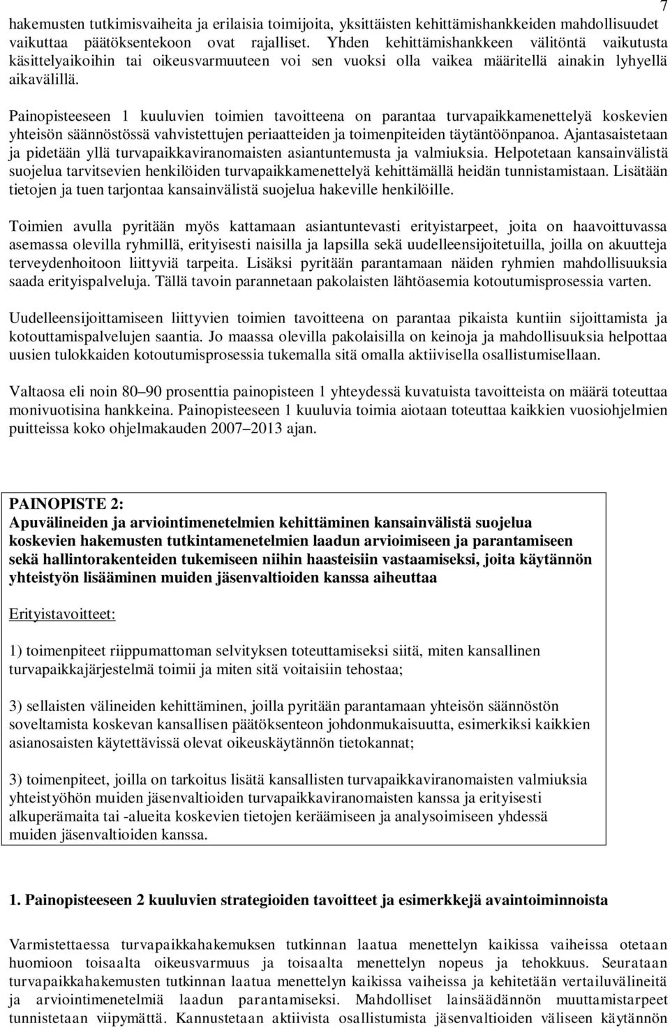 Painopisteeseen 1 kuuluvien toimien tavoitteena on parantaa turvapaikkamenettelyä koskevien yhteisön säännöstössä vahvistettujen periaatteiden ja toimenpiteiden täytäntöönpanoa.