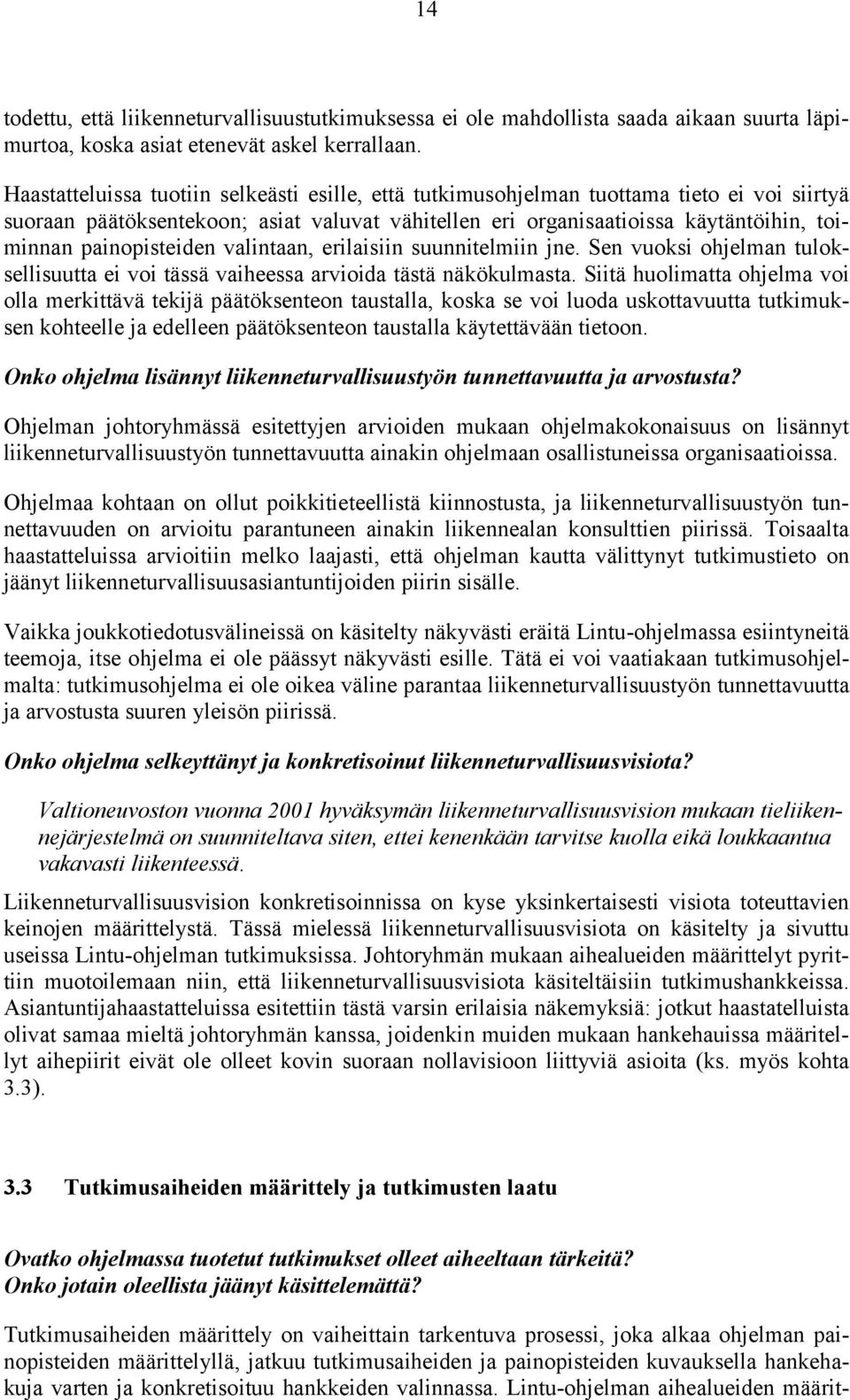 painopisteiden valintaan, erilaisiin suunnitelmiin jne. Sen vuoksi ohjelman tuloksellisuutta ei voi tässä vaiheessa arvioida tästä näkökulmasta.