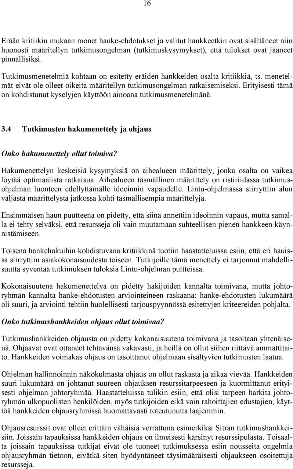 Erityisesti tämä on kohdistunut kyselyjen käyttöön ainoana tutkimusmenetelmänä. 3.4 Tutkimusten hakumenettely ja ohjaus Onko hakumenettely ollut toimiva?