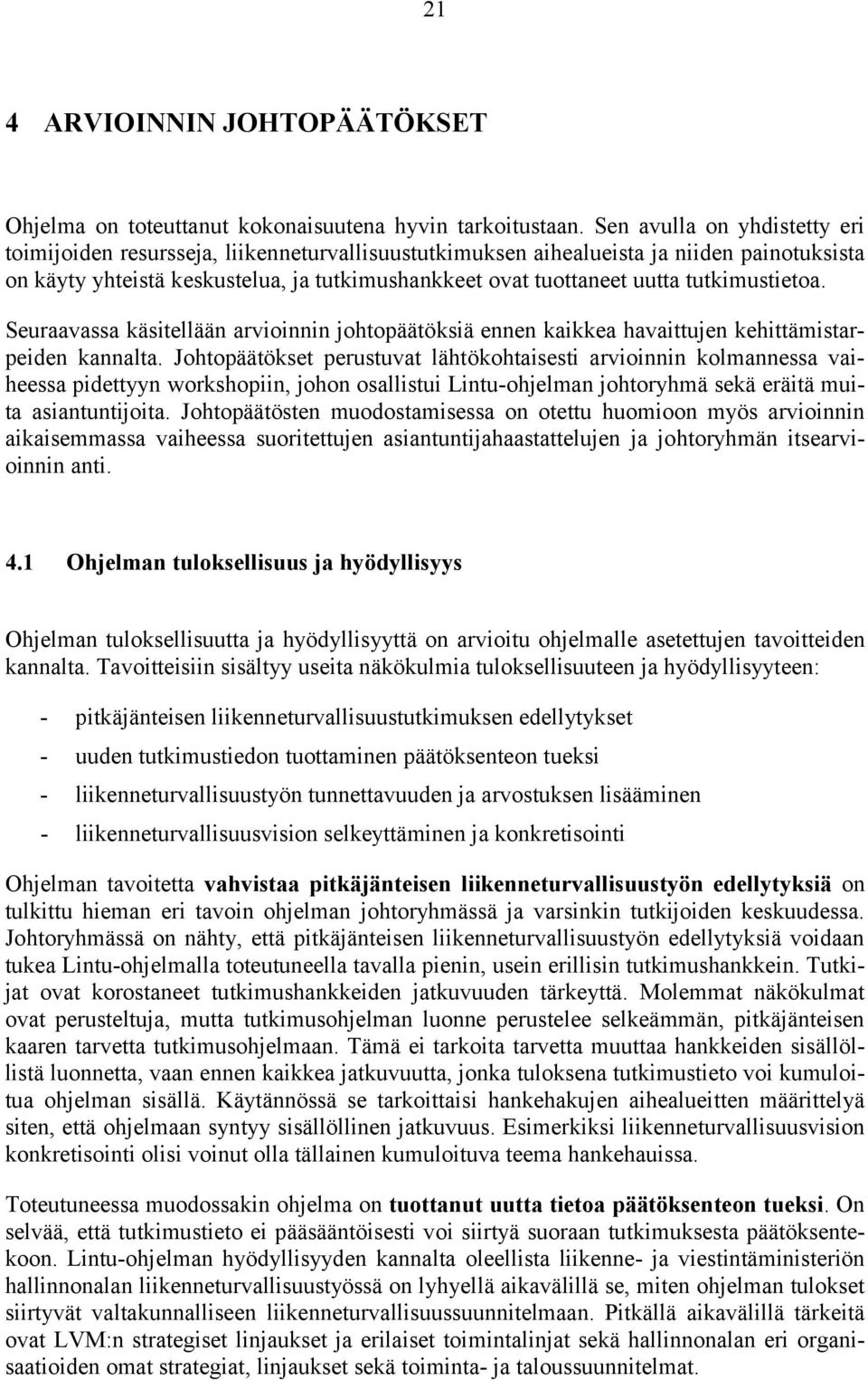 tutkimustietoa. Seuraavassa käsitellään arvioinnin johtopäätöksiä ennen kaikkea havaittujen kehittämistarpeiden kannalta.