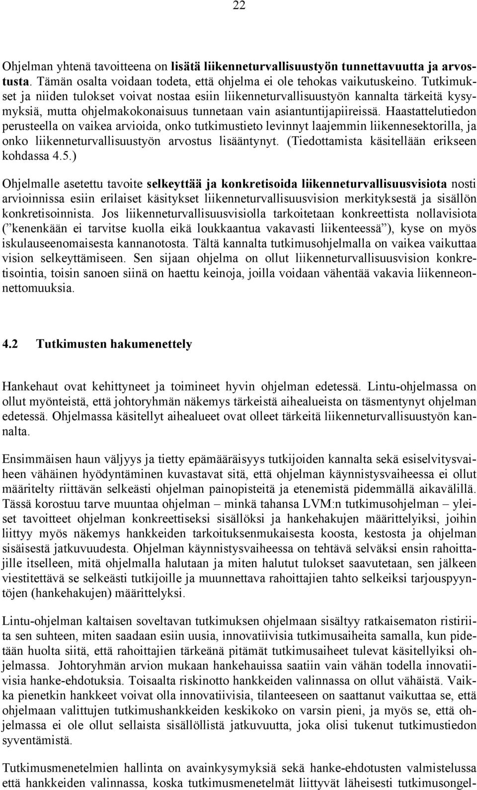Haastattelutiedon perusteella on vaikea arvioida, onko tutkimustieto levinnyt laajemmin liikennesektorilla, ja onko liikenneturvallisuustyön arvostus lisääntynyt.