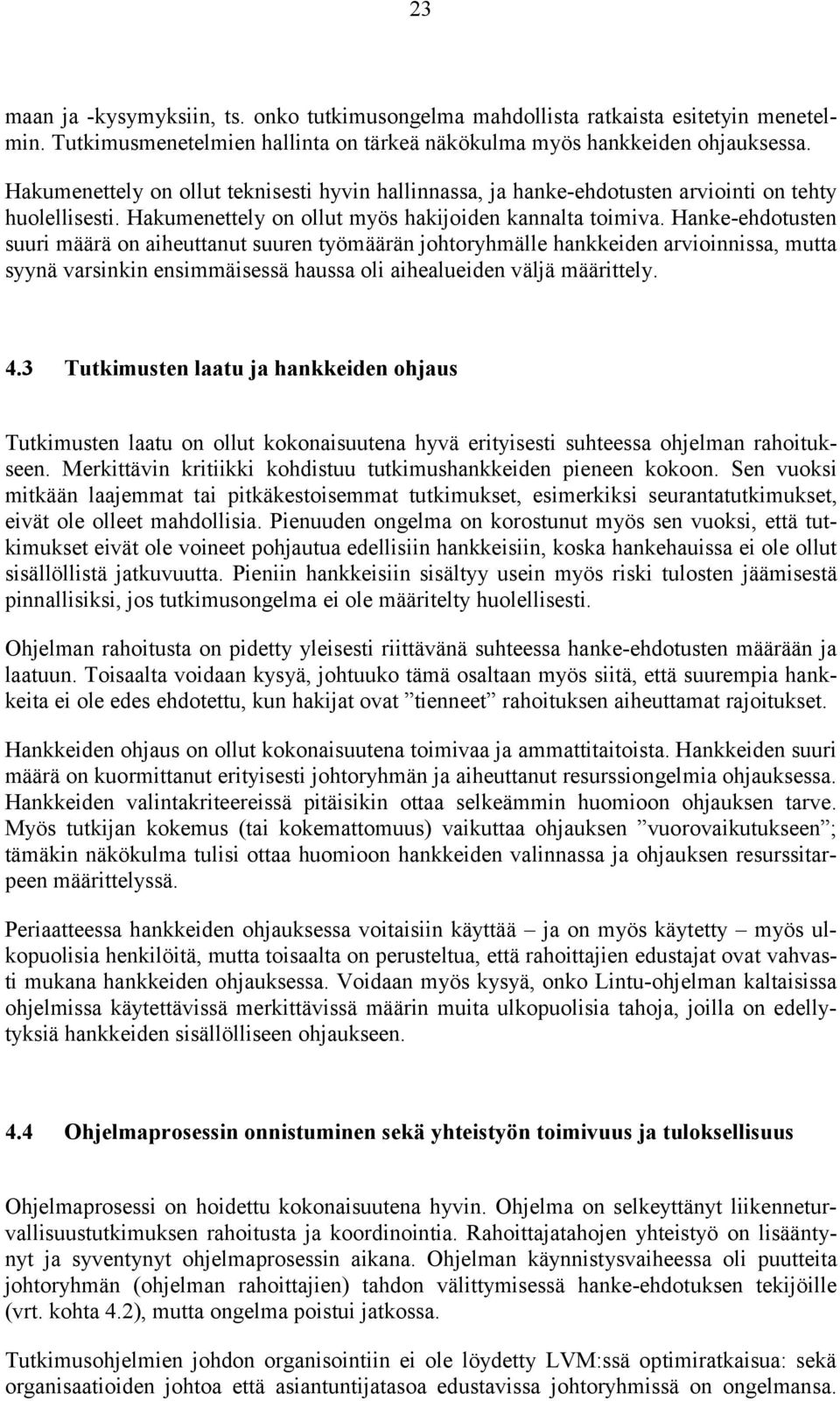 Hanke-ehdotusten suuri määrä on aiheuttanut suuren työmäärän johtoryhmälle hankkeiden arvioinnissa, mutta syynä varsinkin ensimmäisessä haussa oli aihealueiden väljä määrittely. 4.
