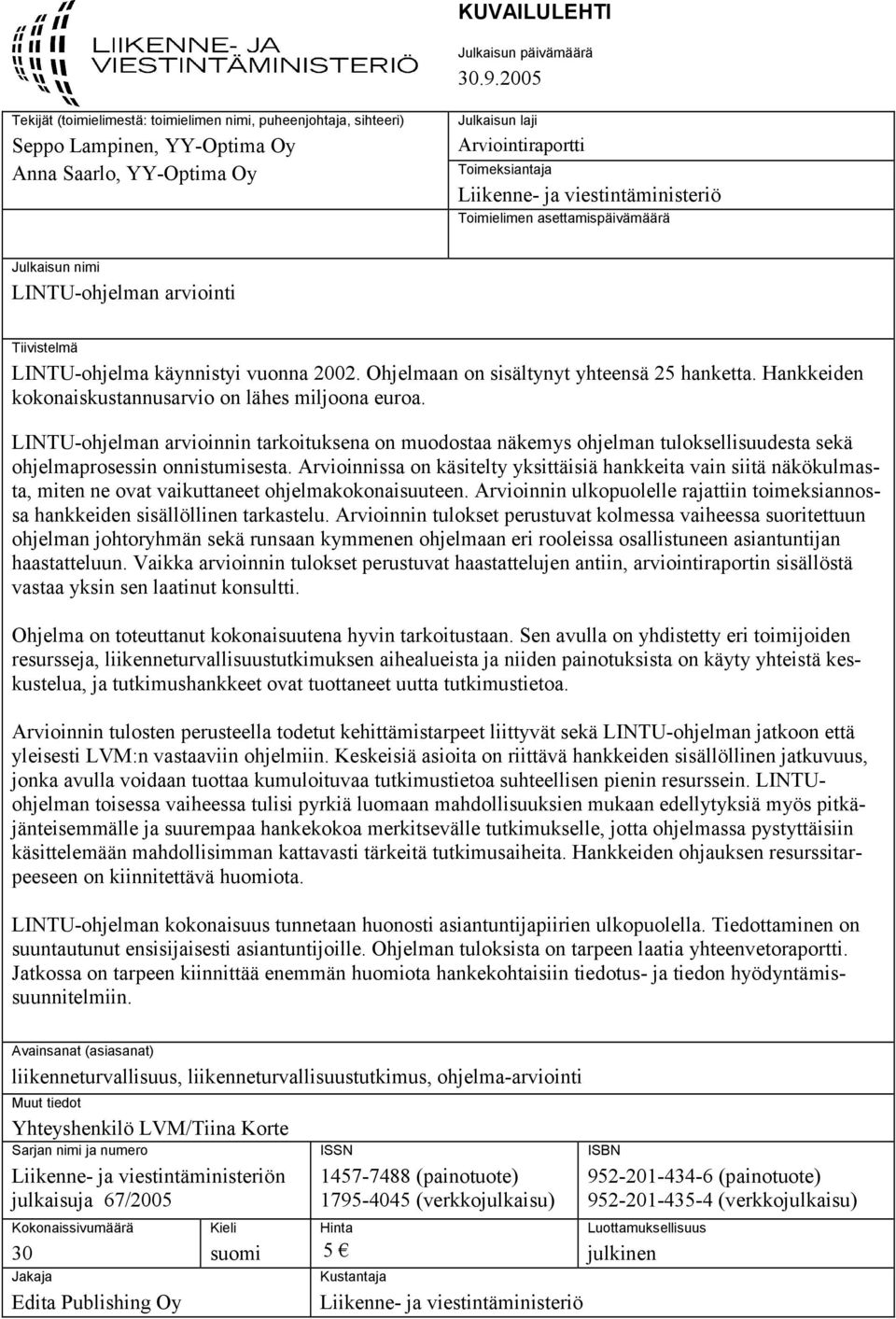 viestintäministeriö Toimielimen asettamispäivämäärä Julkaisun nimi LINTU-ohjelman arviointi Tiivistelmä LINTU-ohjelma käynnistyi vuonna 2002. Ohjelmaan on sisältynyt yhteensä 25 hanketta.