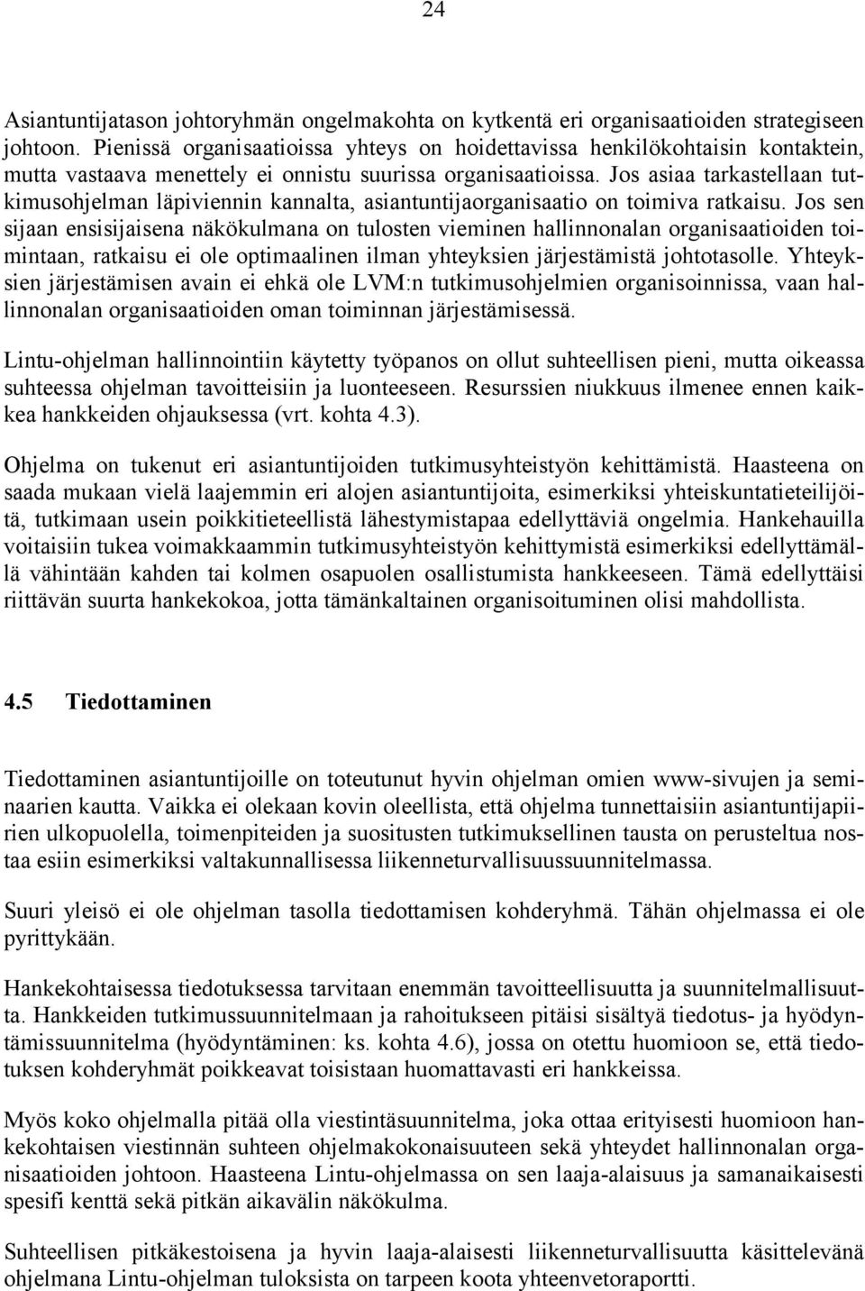 Jos asiaa tarkastellaan tutkimusohjelman läpiviennin kannalta, asiantuntijaorganisaatio on toimiva ratkaisu.