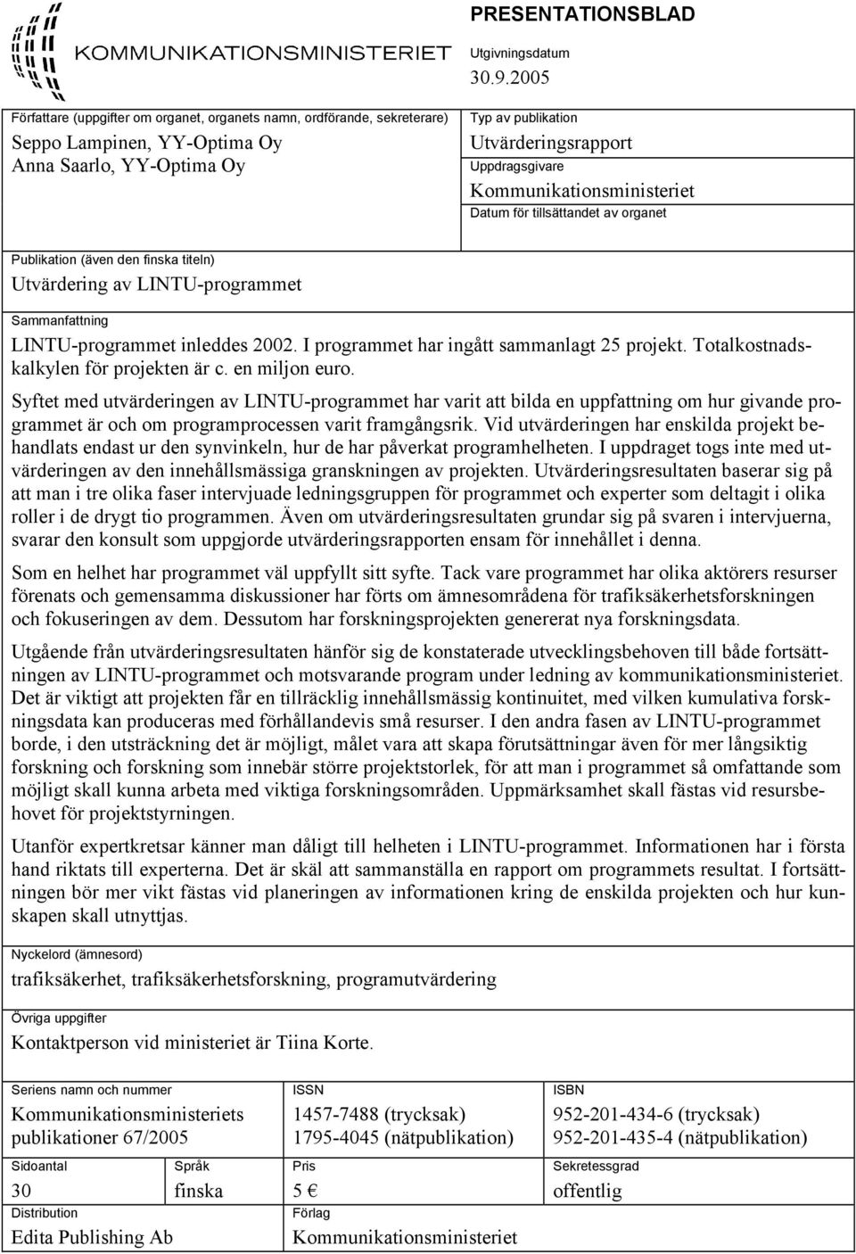 Kommunikationsministeriet Datum för tillsättandet av organet Publikation (även den finska titeln) Utvärdering av LINTU-programmet Sammanfattning LINTU-programmet inleddes 2002.