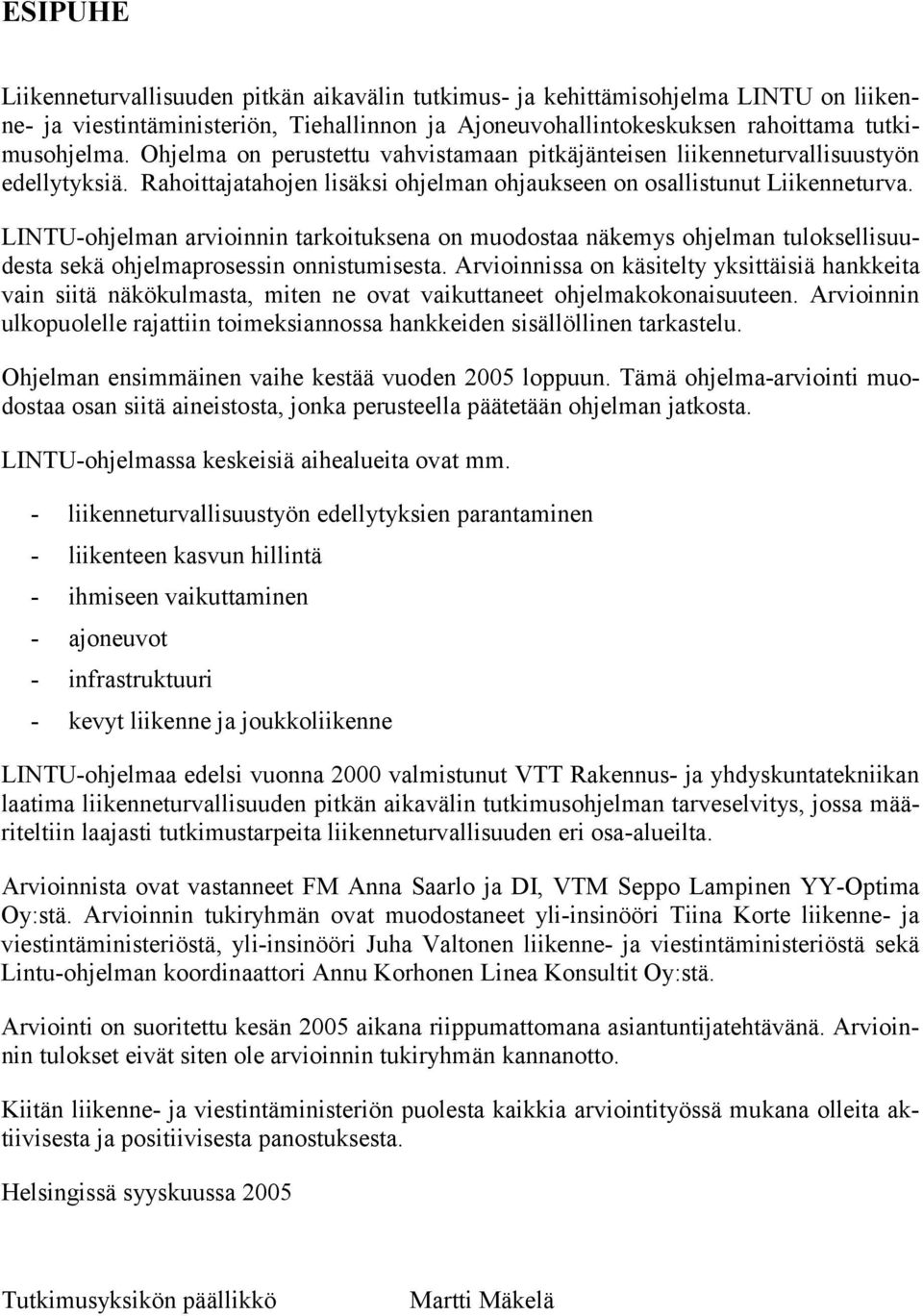LINTU-ohjelman arvioinnin tarkoituksena on muodostaa näkemys ohjelman tuloksellisuudesta sekä ohjelmaprosessin onnistumisesta.