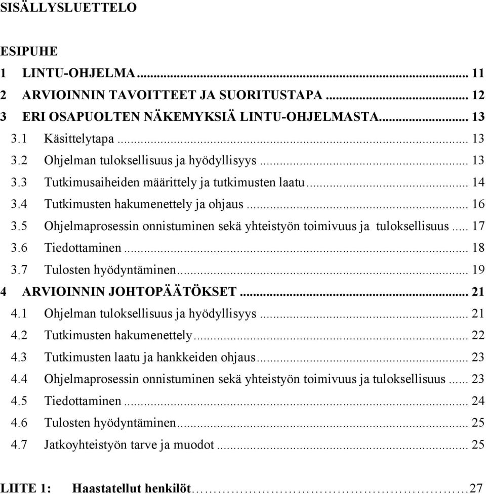 6 Tiedottaminen... 18 3.7 Tulosten hyödyntäminen... 19 4 ARVIOINNIN JOHTOPÄÄTÖKSET... 21 4.1 Ohjelman tuloksellisuus ja hyödyllisyys... 21 4.2 Tutkimusten hakumenettely... 22 4.