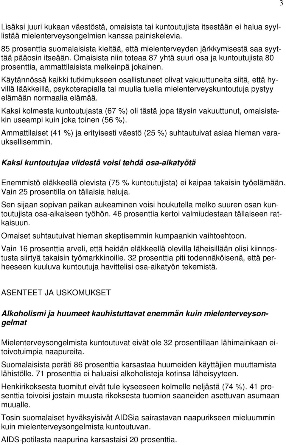 Omaisista niin toteaa 87 yhtä suuri osa ja kuntoutujista 80 prosenttia, ammattilaisista melkeinpä jokainen.