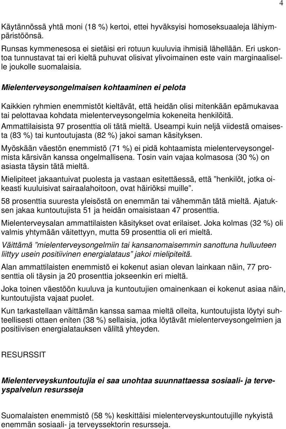 Mielenterveysongelmaisen kohtaaminen ei pelota Kaikkien ryhmien enemmistöt kieltävät, että heidän olisi mitenkään epämukavaa tai pelottavaa kohdata mielenterveysongelmia kokeneita henkilöitä.