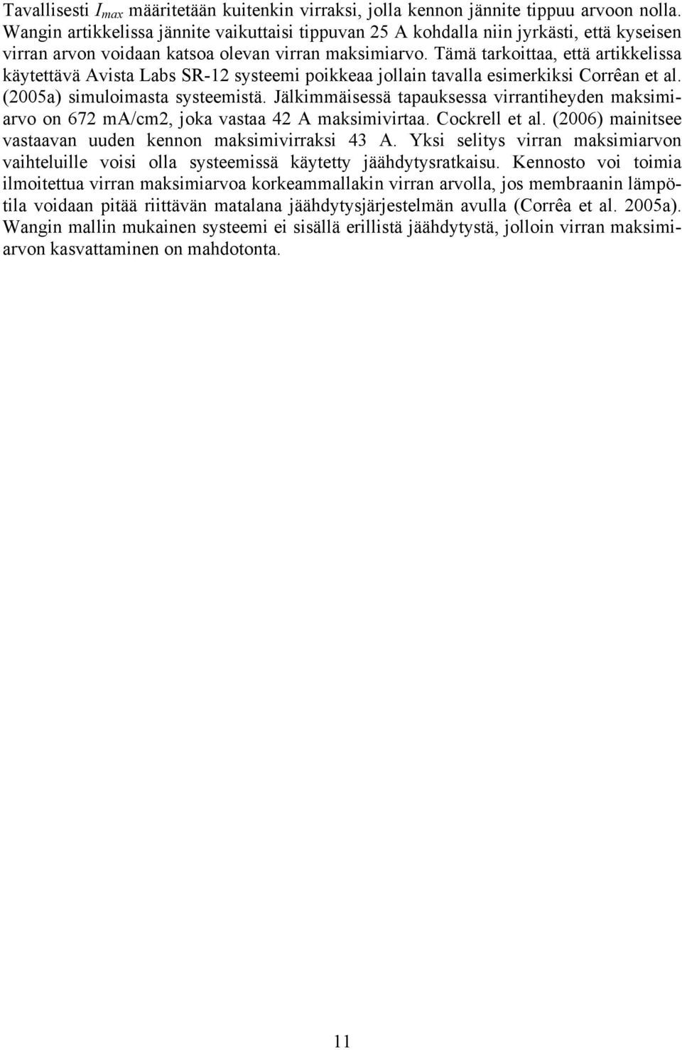 Tämä tarkoittaa, että artikkelissa käytettävä Avista Labs SR-12 systeemi poikkeaa jollain tavalla esimerkiksi Corrêan et al. (2005a) simuloimasta systeemistä.