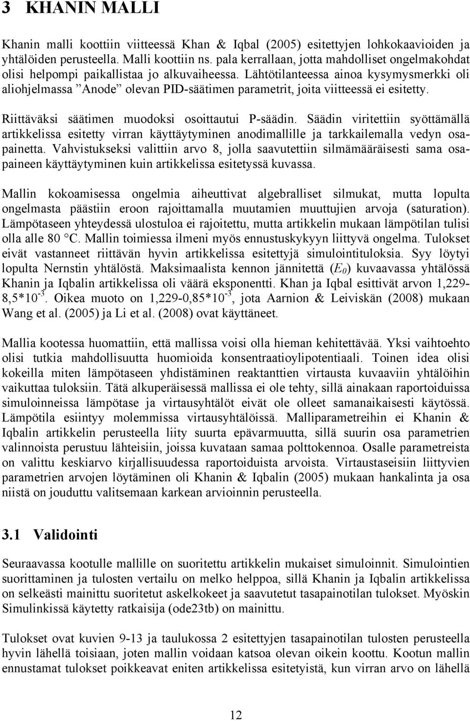 Lähtötilanteessa ainoa kysymysmerkki oli aliohjelmassa Anode olevan PID-säätimen parametrit, joita viitteessä ei esitetty. Riittäväksi säätimen muodoksi osoittautui P-säädin.