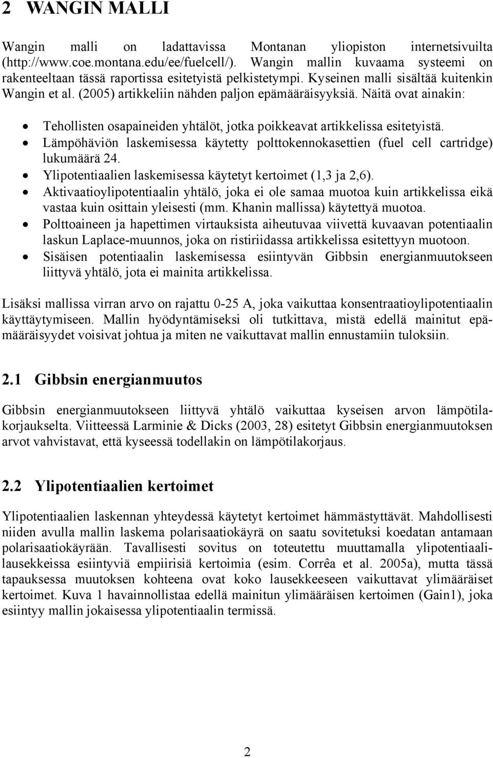 Näitä ovat ainakin: Tehollisten osapaineiden yhtälöt, jotka poikkeavat artikkelissa esitetyistä. Lämpöhäviön laskemisessa käytetty polttokennokasettien (fuel cell cartridge) lukumäärä 24.