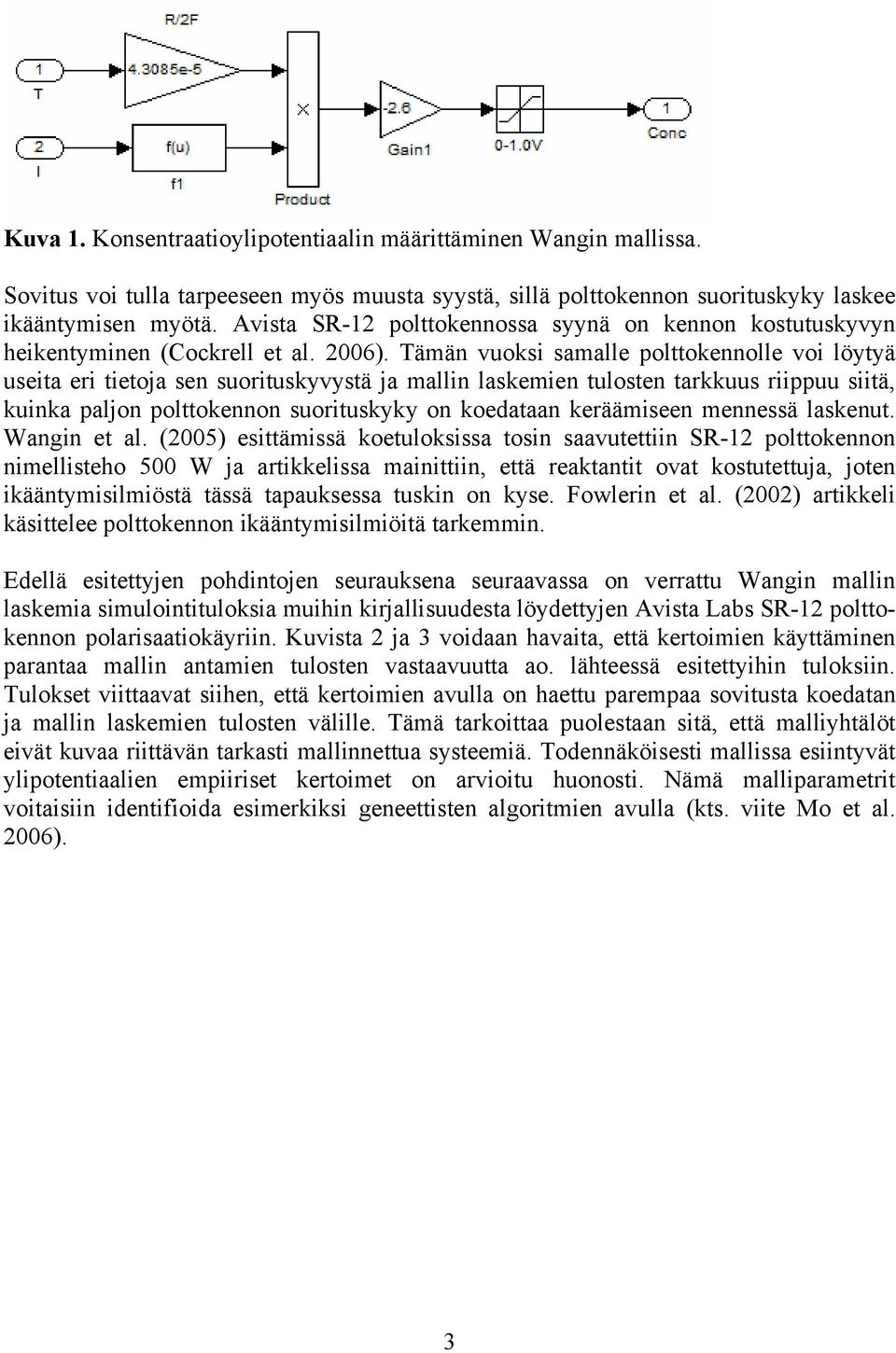 Tämän vuoksi samalle polttokennolle voi löytyä useita eri tietoja sen suorituskyvystä ja mallin laskemien tulosten tarkkuus riippuu siitä, kuinka paljon polttokennon suorituskyky on koedataan