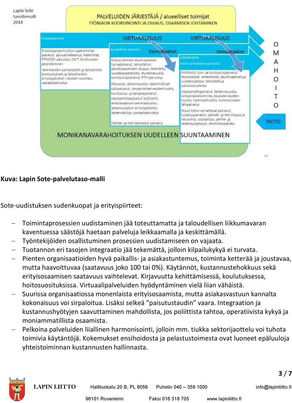 Pienten organisaatioiden hyvä paikallis- ja asiakastuntemus, toiminta ketterää ja joustavaa, mutta haavoittuvaa (saatavuus joko 100 tai 0%).