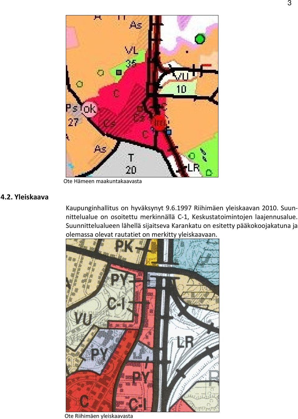 Suunnittelualue on osoitettu merkinnällä C-1, Keskustatoimintojen laajennusalue.