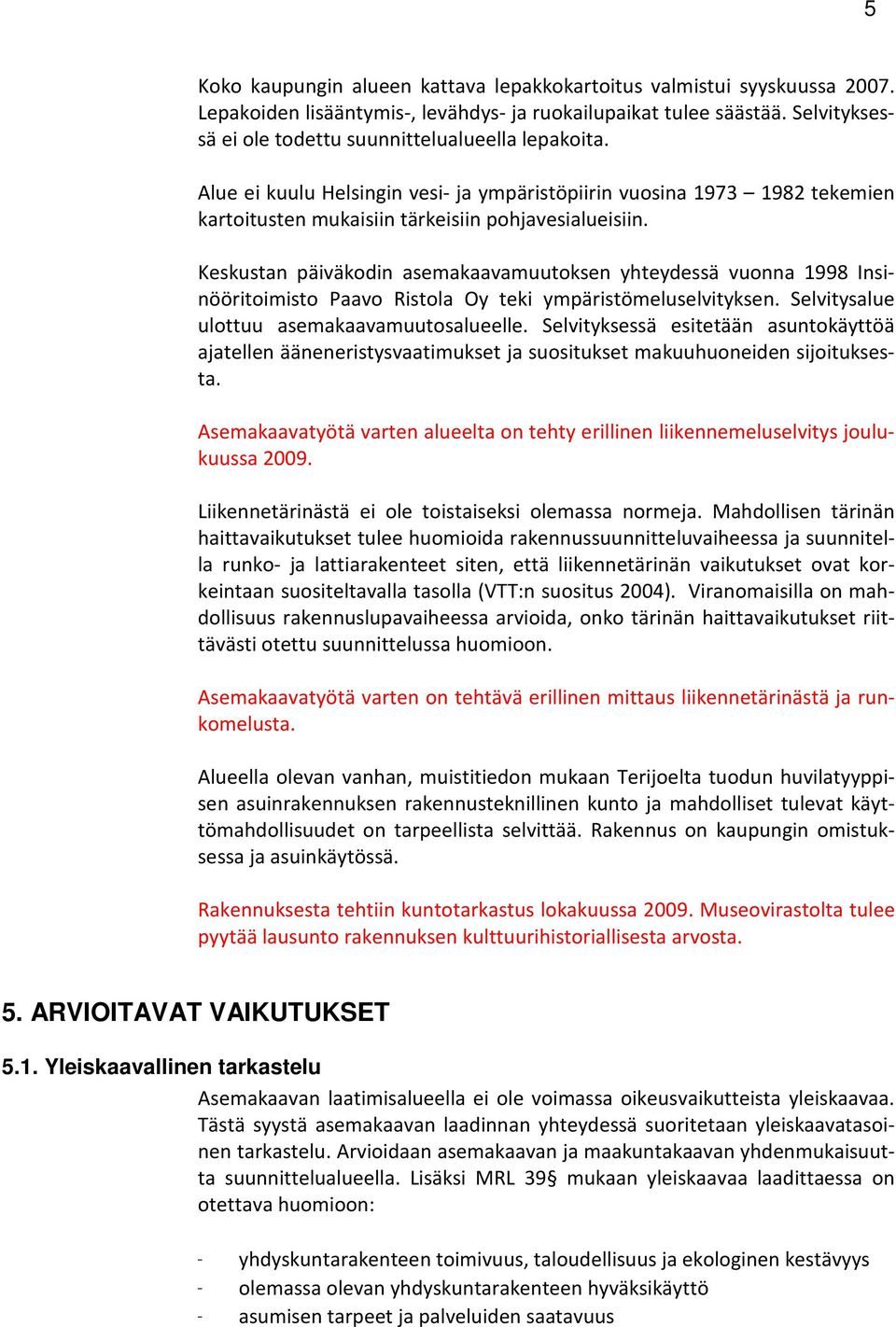 Keskustan päiväkodin asemakaavamuutoksen yhteydessä vuonna 1998 Insinööritoimisto Paavo Ristola Oy teki ympäristömeluselvityksen. Selvitysalue ulottuu asemakaavamuutosalueelle.