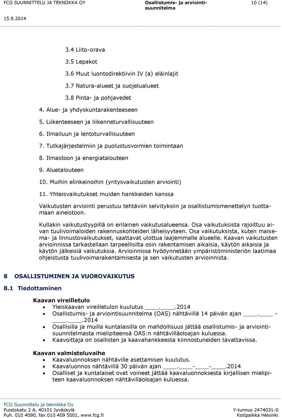 Muihin elinkeinoihin (yritysvaikutusten arviointi) 11. Yhteisvaikutukset muiden hankkeiden kanssa Vaikutusten arviointi perustuu tehtäviin selvityksiin ja osallistumismenettelyn tuottamaan aineistoon.