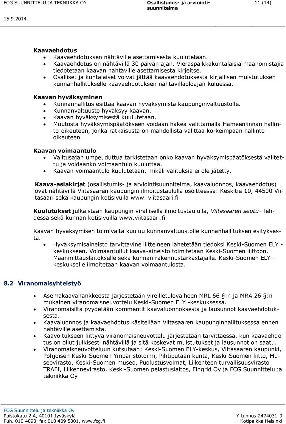 Osalliset ja kuntalaiset voivat jättää kaavaehdotuksesta kirjallisen muistutuksen kunnanhallitukselle kaavaehdotuksen nähtävilläoloajan kuluessa.