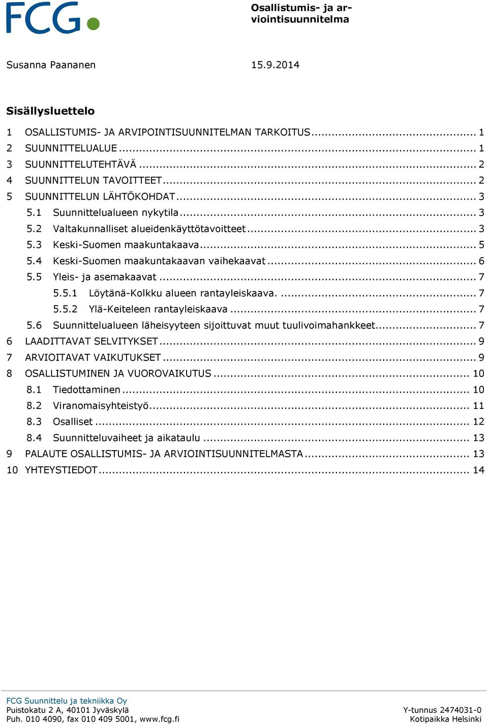 5 Yleis- ja asemakaavat... 7 5.5.1 Löytänä-Kolkku alueen rantayleiskaava.... 7 5.5.2 Ylä-Keiteleen rantayleiskaava... 7 5.6 Suunnittelualueen läheisyyteen sijoittuvat muut tuulivoimahankkeet.