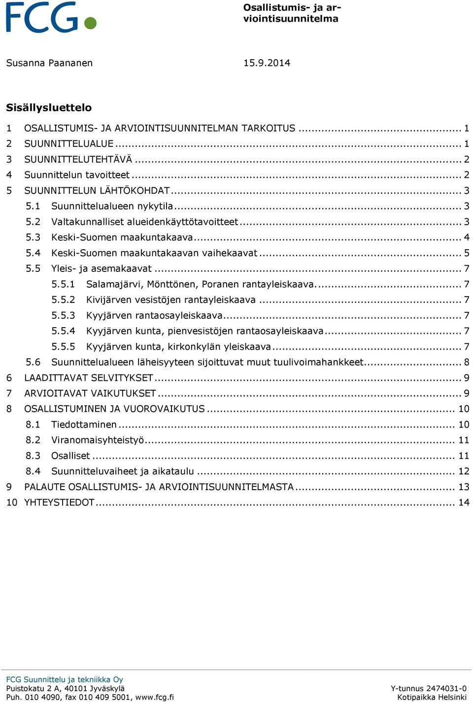 5 Yleis- ja asemakaavat... 7 5.5.1 Salamajärvi, Mönttönen, Poranen rantayleiskaava.... 7 5.5.2 Kivijärven vesistöjen rantayleiskaava... 7 5.5.3 Kyyjärven rantaosayleiskaava... 7 5.5.4 Kyyjärven kunta, pienvesistöjen rantaosayleiskaava.