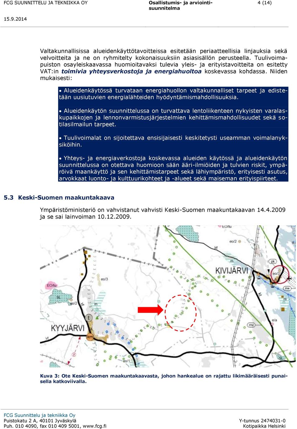 Niiden mukaisesti: Alueidenkäytössä turvataan energiahuollon valtakunnalliset tarpeet ja edistetään uusiutuvien energialähteiden hyödyntämismahdollisuuksia.