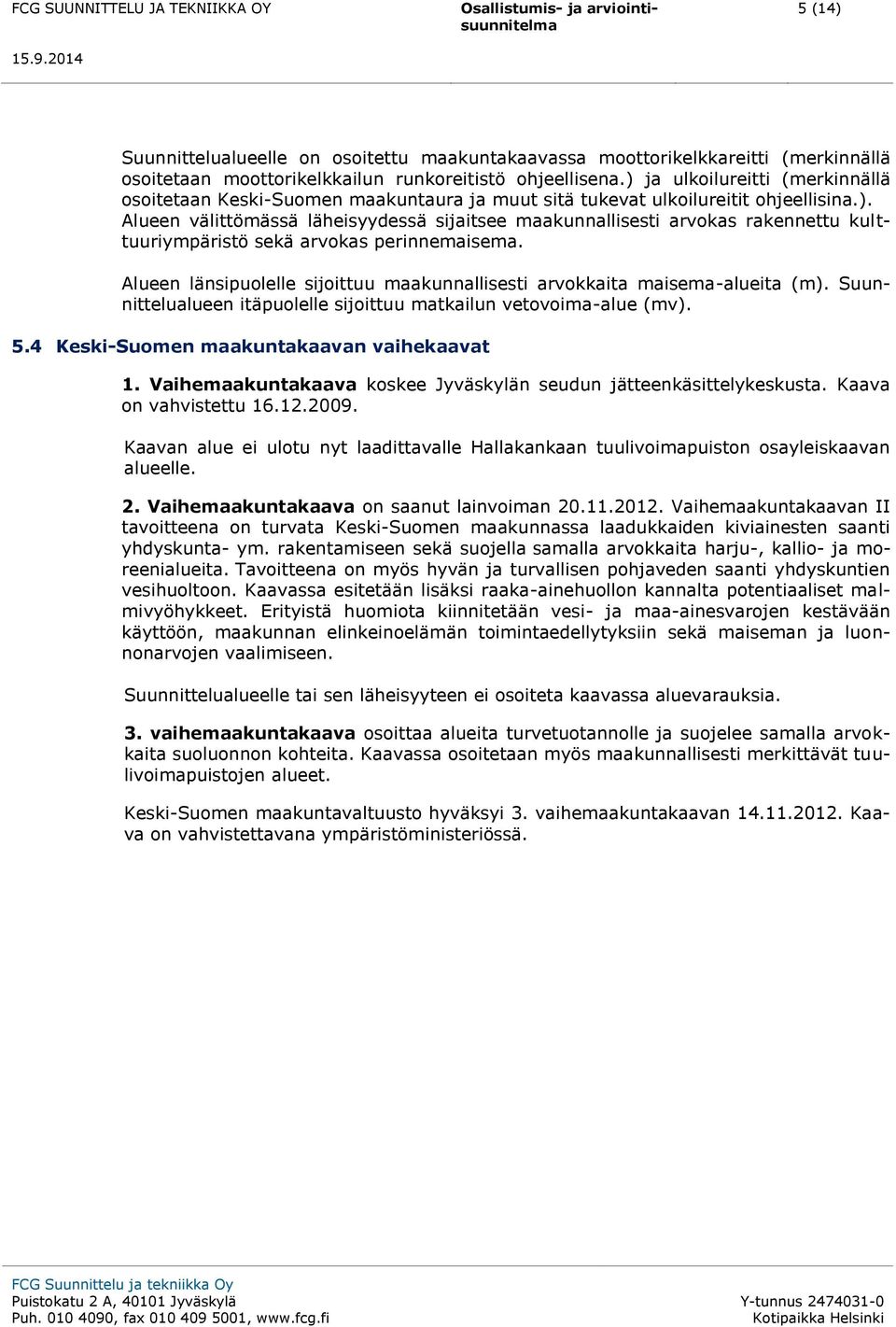 Alueen länsipuolelle sijoittuu maakunnallisesti arvokkaita maisema-alueita (m). Suunnittelualueen itäpuolelle sijoittuu matkailun vetovoima-alue (mv). 5.4 Keski-Suomen maakuntakaavan vaihekaavat 1.