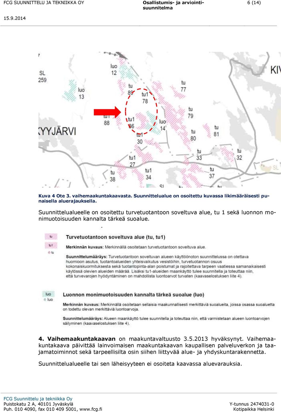 Vaihemaakuntakaavan on maakuntavaltuusto 3.5.2013 hyväksynyt.