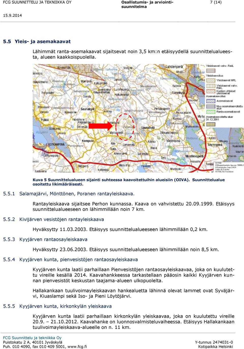 Rantayleiskaava sijaitsee Perhon kunnassa. Kaava on vahvistettu 20.09.1999. Etäisyys suunnittelualueeseen on lähimmillään noin 7 km. 5.5.2 Kivijärven vesistöjen rantayleiskaava Hyväksytty 11.03.2003.