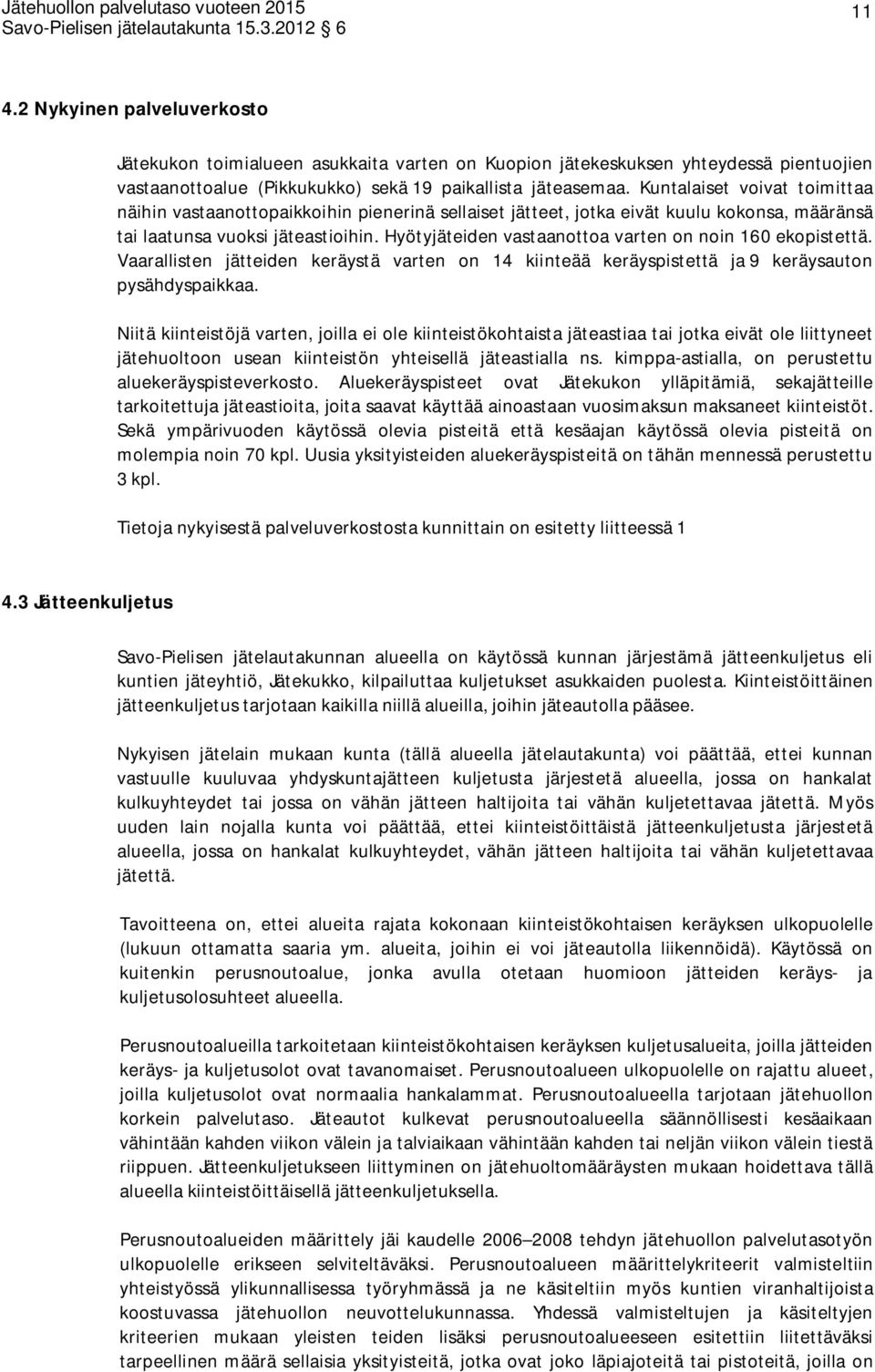 Kuntalaiset voivat toimittaa näihin vastaanottopaikkoihin pienerinä sellaiset jätteet, jotka eivät kuulu kokonsa, määränsä tai laatunsa vuoksi jäteastioihin.