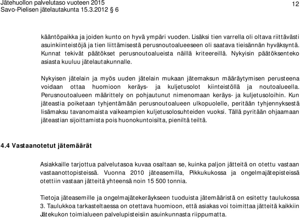 Kunnat tekivät päätökset perusnoutoalueista näillä kriteereillä. Nykyisin päätöksenteko asiasta kuuluu jätelautakunnalle.