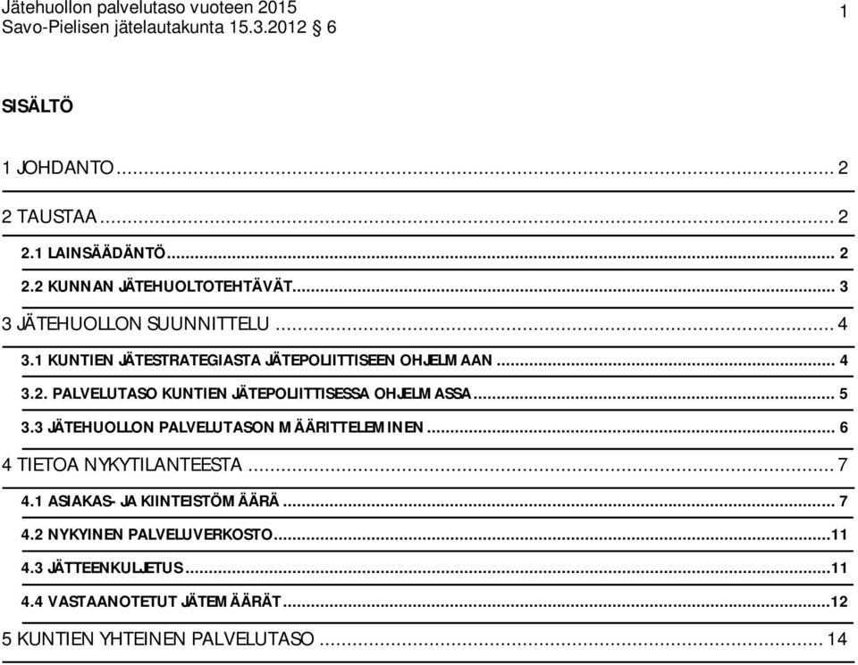 PALVELUTASO KUNTIEN JÄTEPOLIITTISESSA OHJELMASSA... 5 3.3 JÄTEHUOLLON PALVELUTASON MÄÄRITTELEMINEN... 6 4 TIETOA NYKYTILANTEESTA.