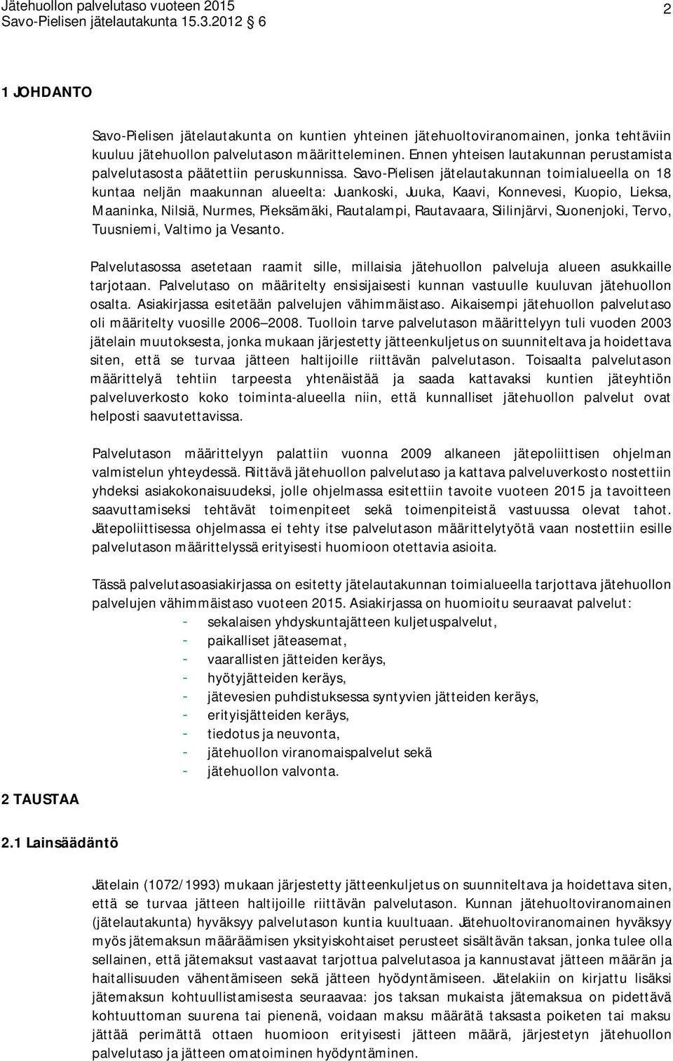 Savo-Pielisen jätelautakunnan toimialueella on 18 kuntaa neljän maakunnan alueelta: Juankoski, Juuka, Kaavi, Konnevesi, Kuopio, Lieksa, Maaninka, Nilsiä, Nurmes, Pieksämäki, Rautalampi, Rautavaara,