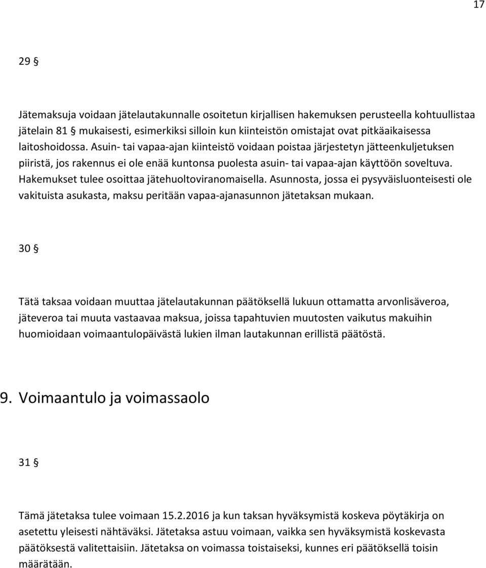 Hakemukset tulee osoittaa jätehuoltoviranomaisella. Asunnosta, jossa ei pysyväisluonteisesti ole vakituista asukasta, maksu peritään vapaa-ajanasunnon jätetaksan mukaan.