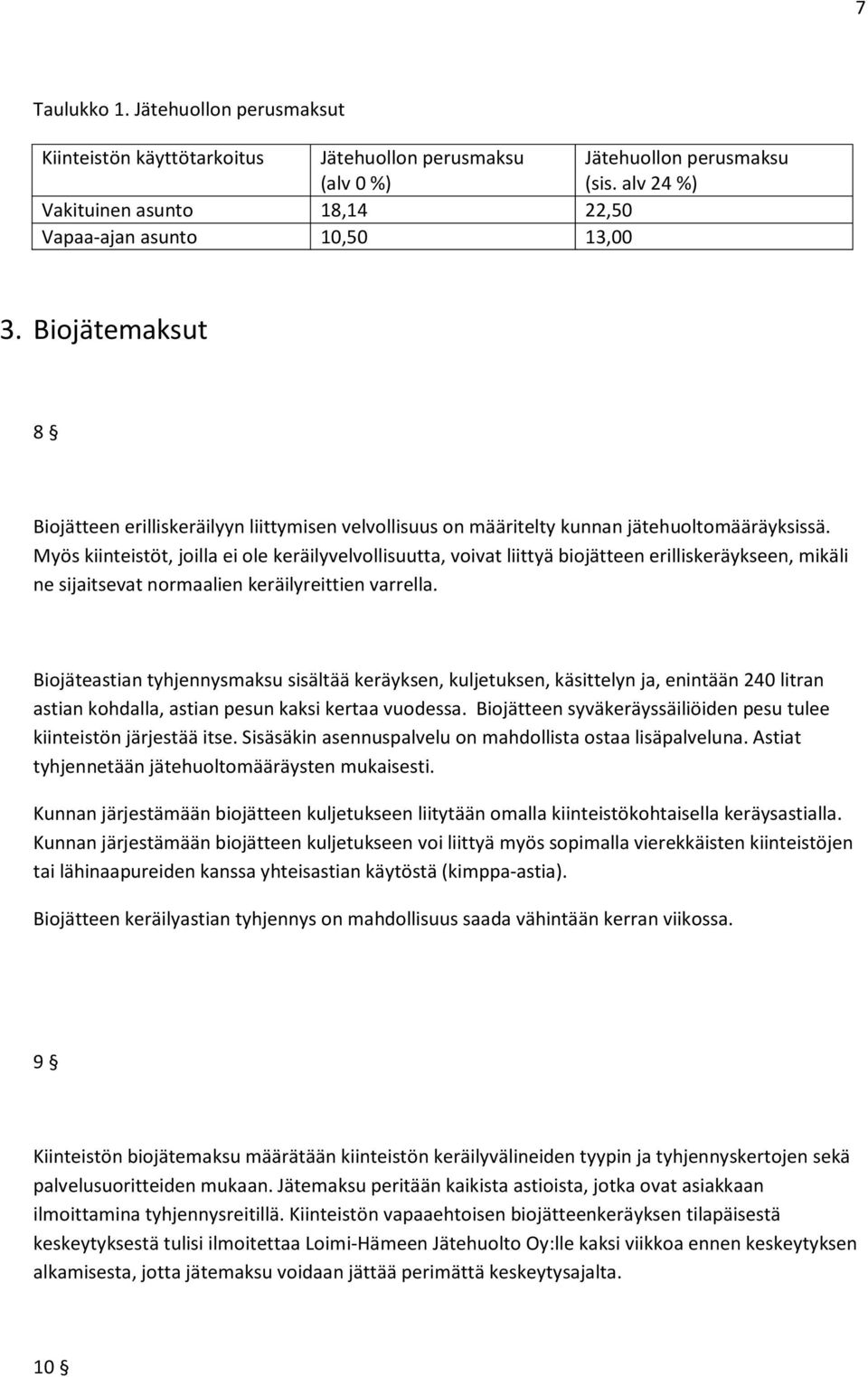 Myös kiinteistöt, joilla ei ole keräilyvelvollisuutta, voivat liittyä biojätteen erilliskeräykseen, mikäli ne sijaitsevat normaalien keräilyreittien varrella.