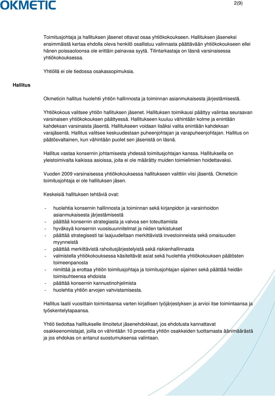 Tilintarkastaja on läsnä varsinaisessa yhtiökokouksessa. Yhtiöllä ei ole tiedossa osakassopimuksia.