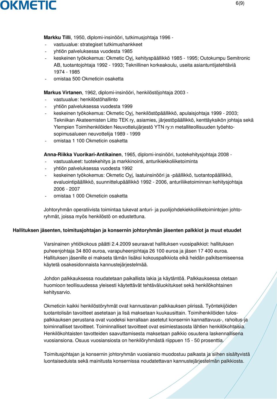 diplomi-insinööri, henkilöstöjohtaja 2003 - - vastuualue: henkilöstöhallinto - yhtiön palveluksessa vuodesta 1999 - keskeinen työkokemus: Okmetic Oyj, henkilöstöpäällikkö, apulaisjohtaja 1999-2003;