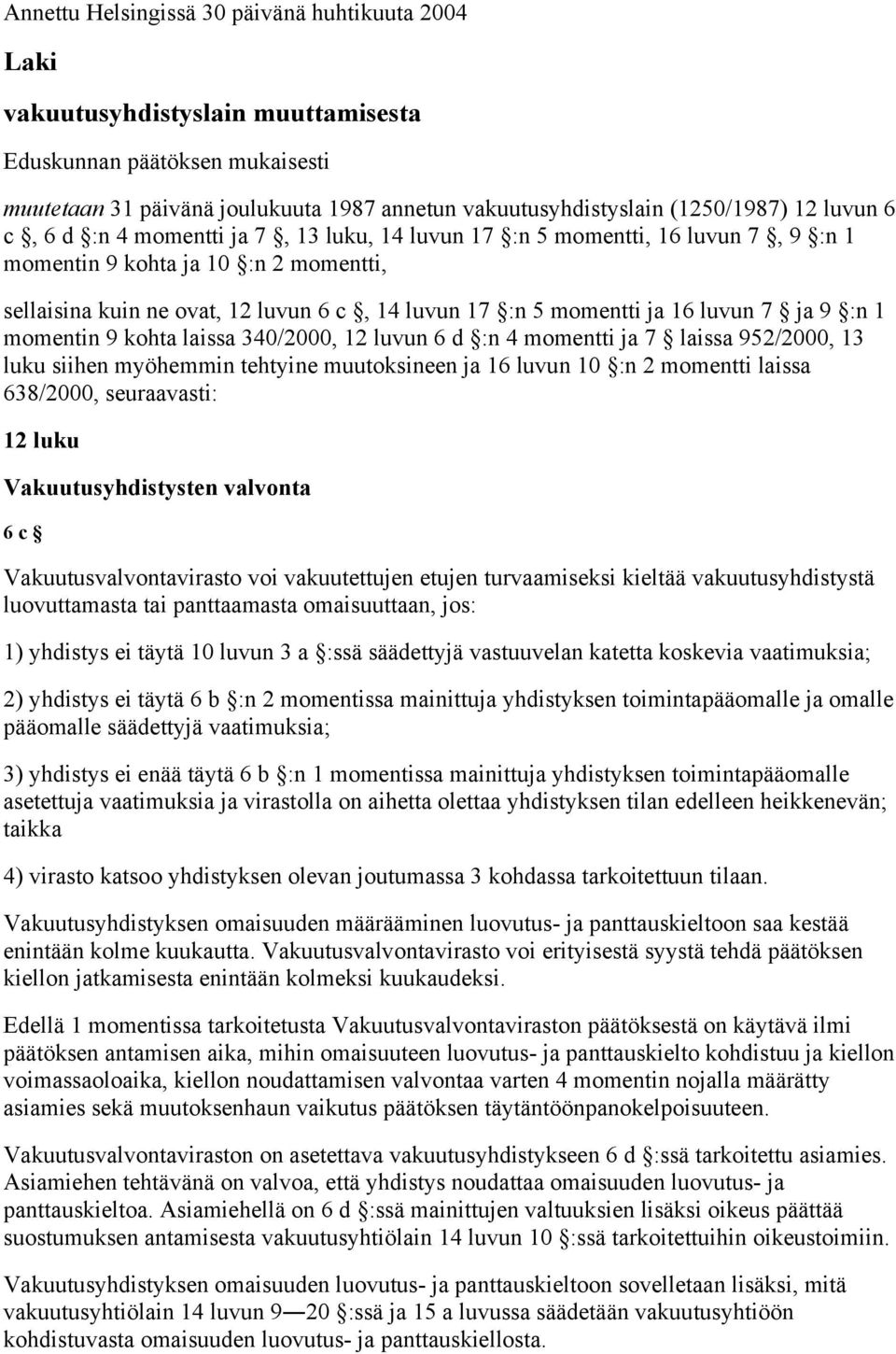 luvun 7 ja 9 :n 1 momentin 9 kohta laissa 340/2000, 12 luvun 6 d :n 4 momentti ja 7 laissa 952/2000, 13 luku siihen myöhemmin tehtyine muutoksineen ja 16 luvun 10 :n 2 momentti laissa 638/2000,