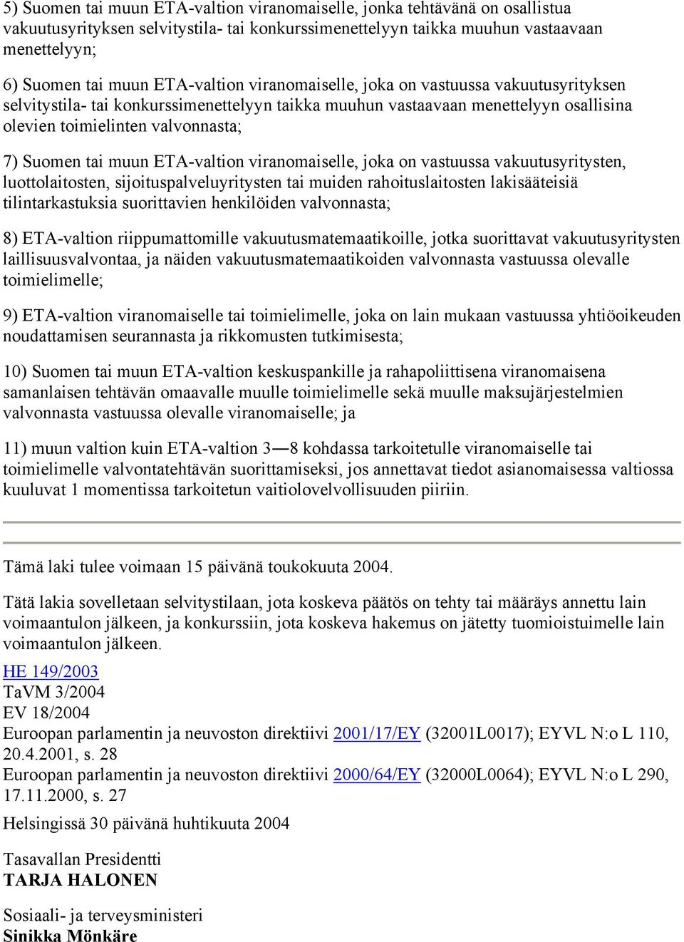 muun ETA-valtion viranomaiselle, joka on vastuussa vakuutusyritysten, luottolaitosten, sijoituspalveluyritysten tai muiden rahoituslaitosten lakisääteisiä tilintarkastuksia suorittavien henkilöiden