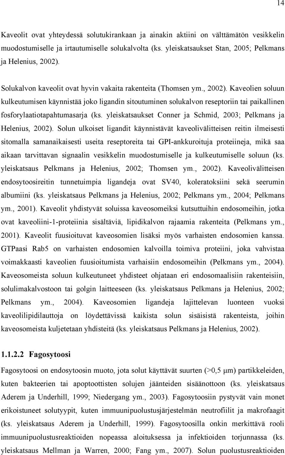 Kaveolien soluun kulkeutumisen käynnistää joko ligandin sitoutuminen solukalvon reseptoriin tai paikallinen fosforylaatiotapahtumasarja (ks.